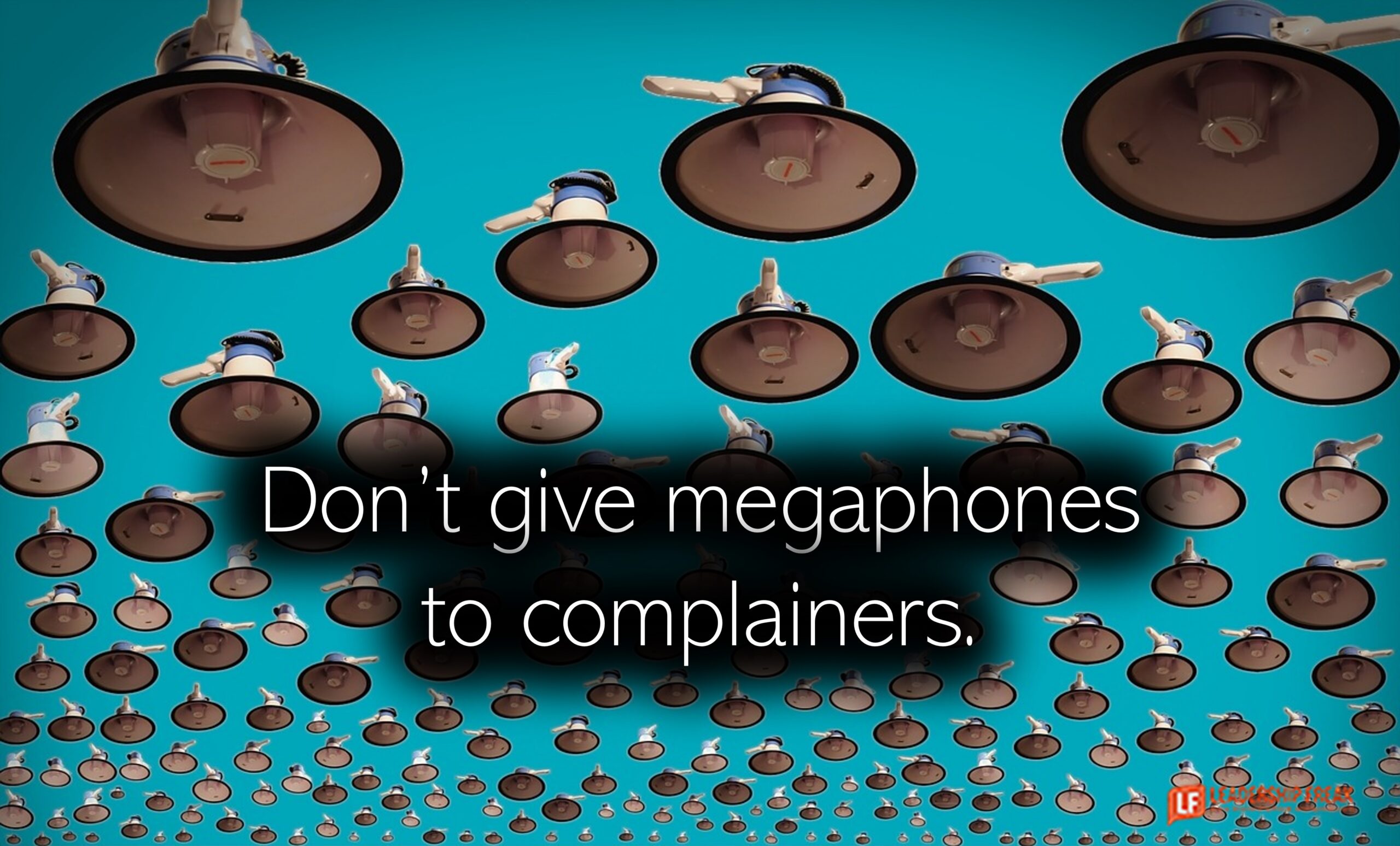 Don't give megaphones to complainers