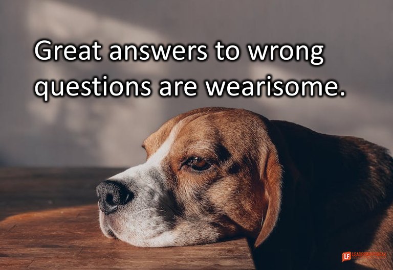 Great answers to wrong questions are wearisome.